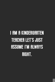 Paperback I am a kindergarten teacher let's just assume I'm always right: lined notebook funny birthday gift idea Book