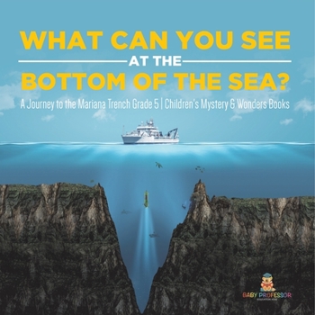 Paperback What Can You See in the Bottom of the Sea? A Journey to the Mariana Trench Grade 5 Children's Mystery & Wonders Books Book