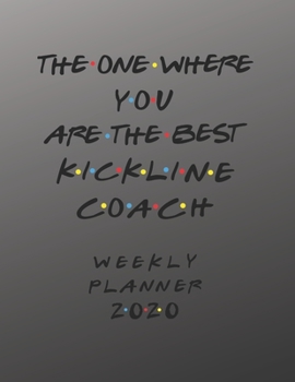 Paperback Kickline Coach Weekly Planner 2020 - The One Where You Are The Best: Kickline Coach Friends Gift Idea For Men & Women - Weekly Planner Schedule Book L Book