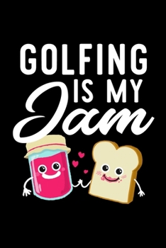 Golfing Is My Jam: Funny Notebook for Golfing Fan | Great Christmas & Birthday Gift Idea for Golfing Fan | Golfing Journal | 100 pages 6x9 inches