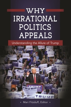 Paperback Why Irrational Politics Appeals: Understanding the Allure of Trump Book