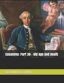 Memoirs of Casanova  Volume 30: Old Age and Death - Book #30 of the Memoirs of Casanova