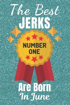 The Best Jerks Are Born In June (Number One): Gifts for Men. This Funny Notebook / Funny Journal is 6x9in size with 110+ lined ruled pages. Funny ... Funny Christmas Gifts. Funny Birthday Gifts