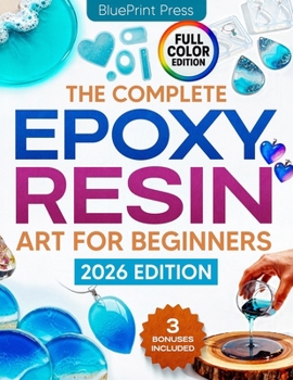 Paperback The Complete Epoxy Resin Art for Beginners: Step-by-Step Beginner's Guide with Simple Instructions, Supplies Tips, and Projects to Create Jewelry, Coa Book