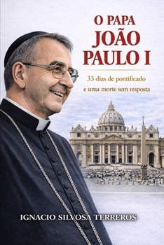 O PAPA JOÃO PAULO I: 33 dias de pontificado e uma morte sem resposta (Portuguese Edition)