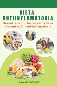 Paperback Dieta Antiinflamatoria Para Mejorar La Salud: Desentrañando Los Secretos De La Alimentación Antiinflamatoria [Spanish] Book