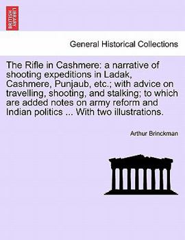 The Rifle in Cashmere: a narrative of shooting expeditions in Ladak, Cashmere, Punjaub, etc.; with advice on travelling, shooting, and stalking; to ... Indian politics ... With two illustrations.