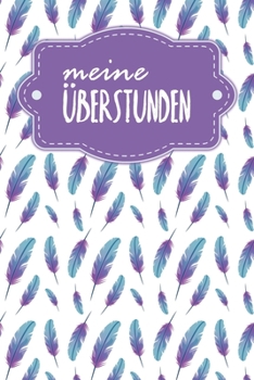 Meine ?berstunden: W?chentlich Stundenzettel zum Ausf?llen - Motiv: Federn
