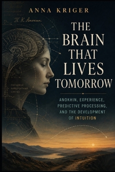 Paperback The Brain That Lives Tomorrow: Anokhin, Experience, Predictive Processing, and the Development of Intuition Book