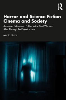 Paperback Horror and Science Fiction Cinema and Society: American Culture and Politics in the Cold War and After Through the Projector Lens Book