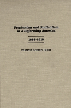 Utopianism and Radicalism in a Reforming America: 1888-1918 (Contributions in American History)