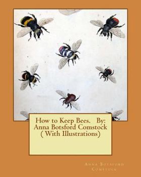Paperback How to Keep Bees. By: Anna Botsford Comstock ( With Illustrations) Book