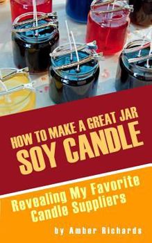 Paperback How to Make A Great Soy Jar Candle: Revealing My Favorite Candle Suppliers Book