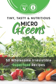 Paperback Tiny, Tasty & Nutritious Microgreens: 50 Wholesome Irresistible Superfood Recipes Book