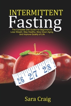 Paperback Intermittent Fasting: The Complete Diet Guide for Beginners to Lose Weight, Stay Healthy, Slow Down Aging And Improve Quality Of Life Book