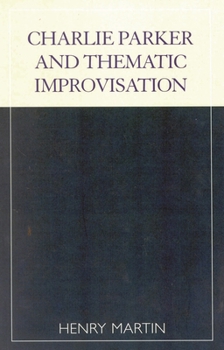 Charlie Parker and Thematic Improvisation