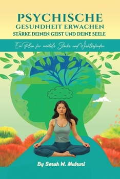 Psychische Gesundheit Erwachen: STÄRKE DEINEN GEIST UND DEINE SEELE: : Ein Plan für mentale Starke und Wohlbefinden (German Edition)