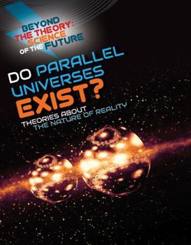 Do Parallel Universes Exist? Theories about the Nature of Reality - Book  of the Beyond the Theory: Science of the Future