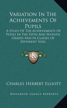 Hardcover Variation In The Achievements Of Pupils: A Study Of The Achievements Of Pupils In The Fifth And Seventh Grades And In Classes Of Different Sizes Book