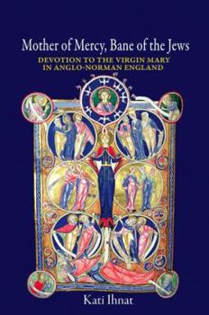 Hardcover Mother of Mercy, Bane of the Jews: Devotion to the Virgin Mary in Anglo-Norman England Book