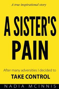Paperback A Sister's Pain: After many adversities I decided to TAKE CONTROL Book