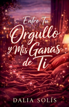 Entre tu orgullo y mis ganas de ti (1) (Spanish Edition)