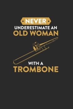Paperback Never Underestimate An Old Woman With A Trombone: Never Underestimate Notebook, Dotted Bullet (6" x 9" - 120 pages) Musical Instruments Themed Noteboo Book