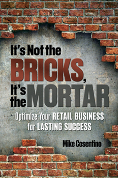 Hardcover It's Not the Bricks, It's the Mortar: Optimize Your Retail Business for Lasting Success Book