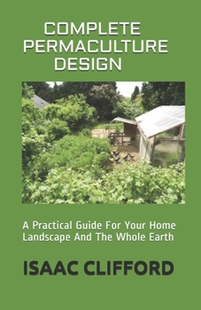 Paperback Complete Permaculture Design: A Practical Guide For Your Home Landscape And The Whole Earth Book