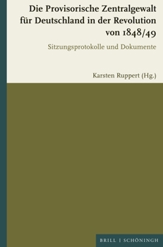 Hardcover Die Provisorische Zentralgewalt Für Deutschland in Der Revolution Von 1848 / 49: Sitzungsprotokolle Und Dokumente [German] Book