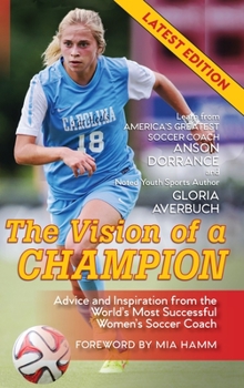 Hardcover The Vision Of A Champion: Advice And Inspiration From The World's Most Successful Women's Soccer Coach Book