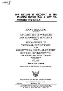 How pervasive is misconduct at TSA : examining findings from a joint subcommittee investigation : joint hearing before the Subcommittee on Oversight ... Security of the Committee on Homeland Sec