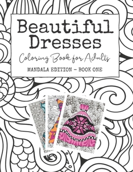 Paperback Beautiful Dresses: Coloring Book for Adults: Mandala Edition - Book One Grown Up Princess Party Dresses on Mandala and Swirl Backgrounds Book