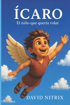 Ícaro: El Niño Que Quería Volar (Pequeños Héroes Del Mundo Antiguo) (Spanish Edition)