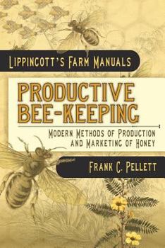 Paperback Productive Bee-Keeping Modern Methods of Production and Marketing of Honey: Lippincott's Farm Manuals Book