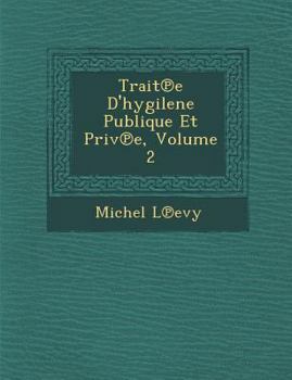 Paperback Trait℗e D'hygilene Publique Et Priv℗e, Volume 2 [French] Book