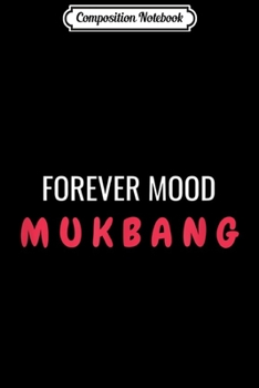 Paperback Composition Notebook: Mukbang Forever Mood Funny Korean Food Eating Video Gift Journal/Notebook Blank Lined Ruled 6x9 100 Pages Book