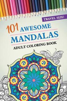Paperback Travel Size! 101 Awesome Mandalas Adult Coloring Book: 101 Coloring Pages with Shapes and Butterflies, for Stress Relief, Peace and Relaxation Gift fo Book