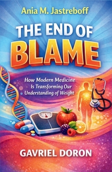 Ania M. Jastreboff - The End of Blame: How Modern Medicine Is Transforming Our Understanding of Weight
