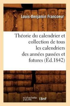 Paperback Théorie Du Calendrier Et Collection de Tous Les Calendriers Des Années Passées Et Futures (Éd.1842) [French] Book
