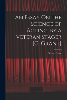 An Essay On the Science of Acting, by a Veteran Stager [G. Grant].