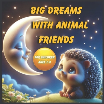 BIG DREAMS WITH ANIMAL FRIENDS: 36 Enchanting Tales for Children Ages 1-3