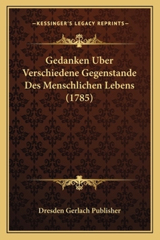 Paperback Gedanken Uber Verschiedene Gegenstande Des Menschlichen Lebens (1785) [German] Book