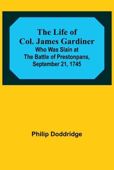 Paperback The Life of Col. James Gardiner: Who Was Slain at the Battle of Prestonpans, September 21, 1745 Book