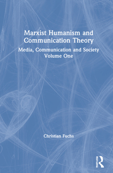 Hardcover Marxist Humanism and Communication Theory: Media, Communication and Society Volume One Book