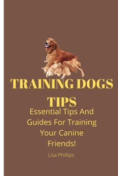 Paperback Training Dogs Tips: Essential Tips And Guides For Training Your Canine Friends! Book