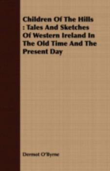 Paperback Children Of The Hills: Tales And Sketches Of Western Ireland In The Old Time And The Present Day Book