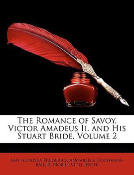 The Romance of Savoy, Vol. 2 of 2: Victor Amadeus II. And His Stuart Bride