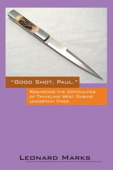 Paperback Good Shot, Paul.: Regarding the Difficulties of Traveling West During Uncertain Times Book