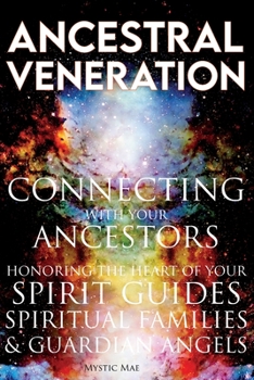 Paperback Ancestral Veneration: Connecting with your Ancestors, Honoring the Heart of your Spirit Guides, Spiritual Families & Guardian Angels: Connec Book